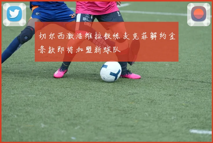 切尔西激活维拉教练麦克菲解约金条款即将加盟新球队